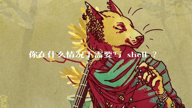 你在什么情况下需要写 shell ？