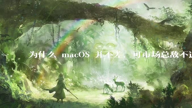 为什么 macOS 并不差，可市场总敌不过 Windows？