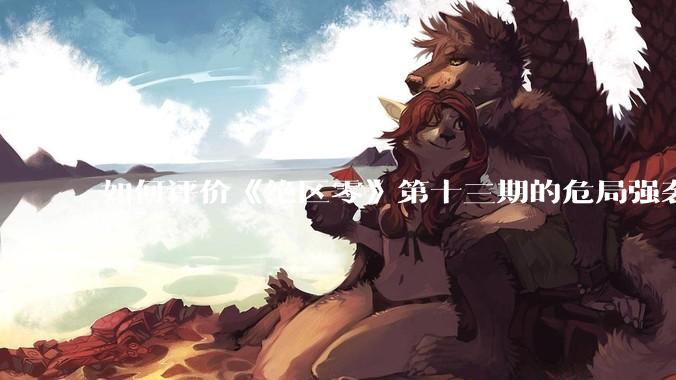 如何评价《绝区零》第十三期的危局强袭战？