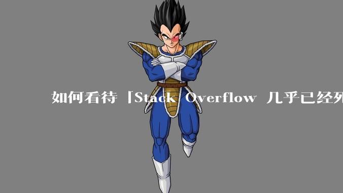 如何看待「Stack Overflow 几乎已经死了」这个论断，你已经多长时间不用它了？